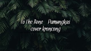 To the Bone - pamungkas kroncong cover & lirik