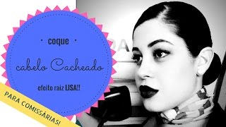 COQUE PARA CABELOS CACHEADOS - EFEITO RAIZ LISA! PARA COMISSÁRIAS | Não Perturbe!