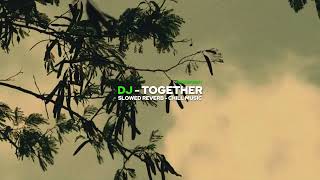 DJ TOGETHER SLOWED REVERB