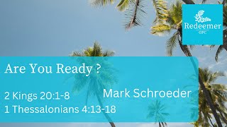 Are You Ready? 2 Kings 20:1-8, 1 Thessalonians 4:13-18, Mark Schroeder, Redeemer Aug 11, 2024