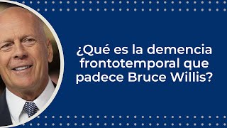 ¿Qué es la demencia frontotemporal que padece Bruce Willis?