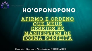 HO'OPONOPONO AFIRMO E ORDENO QUE MEUS DESEJOS SE MANIFESTEM DE FORMA PERFEITA