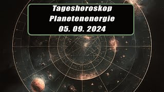 Tageshoroskop - Planetenenergie 05.09.2024       Horoskope/Sternzeichen/Energien