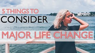 5 Things to Consider When You Want To Make A BIG Life Change