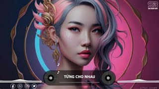 TỪNG CHO NHAU | NHẠC EDM REMIX TOP TIKTOK