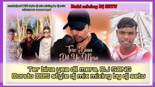 Tere bin yea dil mera.hindi song sambalpuri DBS style dj mix mixing by dj setu Munda..