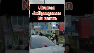 ULTRAMAN # JADI PENGAMEN # NO COMEN