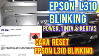 EPSON L310 BLINKING POWER, KERTAS & TINTA || CARA RESET EPSON L310 || EPSON L310 SERVICE REQUAIRED