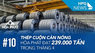 HPG News 10 | Thép cuộn cán nóng Hòa Phát đạt 239.000 tấn trong tháng 4