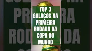 TOP 3 GOLAÇOS DA PRIMEIRA RODADA DA COPA DO MUNDO #shorts