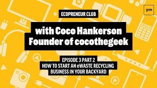 How to start an eWaste recycling business in your backyard - Ecopreneur Club with Cocothegeek