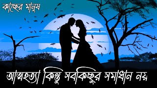 আত্মহত্যা কিন্তু সবকিছুর সমাধান নয়। Motivational video । ভালোবাসার কবিতা। love story। কাছের মানুষ