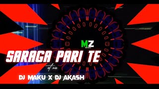 SARAGA PARI TE || UT MIX || DJ MAKU X DJ AKASH