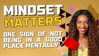 Mindset Matters: One Sign You Are Not In A Good Place Mentally