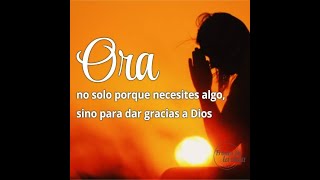 Ora... no solo porque necesites algo, sino para dar gracias a Dios 🙏