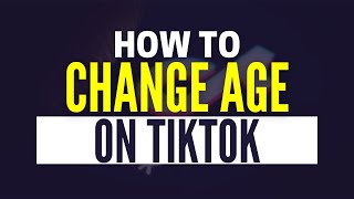 How To Change Your Age On TikTok Account