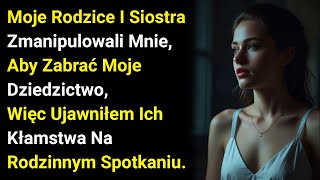 Moje Rodzice I Siostra Zmanipulowali Mnie, Aby Zabrać Moje Dziedzictwo, Więc Ujawniłem Ich.....