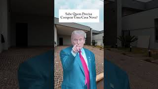 Até o Trump sabe que você precisa de uma casa nova!