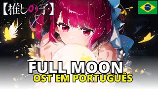 OSHI NO KO - FULL MOON... ! MALE COVER - COMPLETA EM PORTUGUÊS - OST DUBLADA LEGENDADO TRADUÇÃO HD