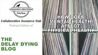 How Does Mental Health Affect Physical Health | Delay Dying Blog: Podcast Ed. | mind body connection