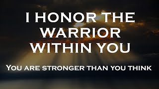 I HONOR THE WARRIOR WITHIN YOU