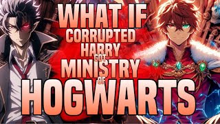 WHAT IF CORRUPTED EVIL HARRY POTTER HAD THE MINISTRY OF HOGWARTS? PART 1