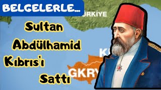 Sultan Abdülhamid Kıbrıs'ı Nasıl Sattı (!)