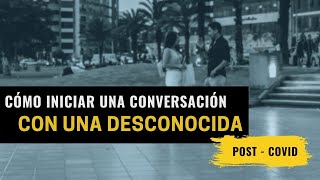 COMO INICIAR UNA INTERACCIÓN CON UNA DESCONOCIDA - POST COVID