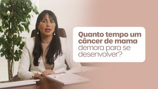 Você sabe quanto tempo um câncer de mama demora para se desenvolver?