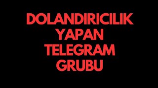 DOLANDIRICILIK YAPAN TELEGRAM GRUBUNA DİKKAT