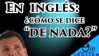 ¿Cómo se dice "DE NADA" en inglés?