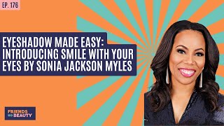 Ep. 176: Eyeshadow Made Easy: Introducing Smile With Your Eyes By Sonia Jackson Myles