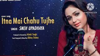 itna Mai chahu tujhe song Sneha upadhyay cover song