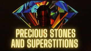 Precious Stones and Superstitions Part 7-A