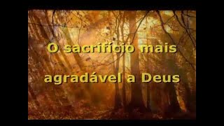 QUAL O SACRIFÍCIO MAIS AGRADÁVEL A DEUS