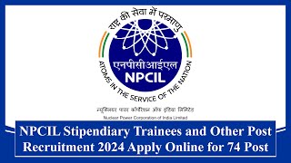 NPCIL Stipendiary Trainees and Other Post Recruitment 2024 Apply Online for 74 Post #recruitment