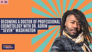 Ep. 195: Becoming A Doctor Of Professional Cosmetology With Dr. Adrin “Seven” Washington