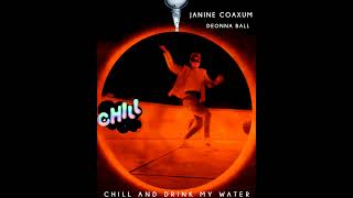 JANINE COAXUM - CHILL AND DRINK MY WATER - DEONNA BALL