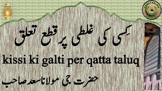 kissi ki galti per qatta taluq کِسی کی غلطی پرقطع تعلق hazrat ji maulana saad sahab