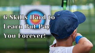 6 Skills Hard to Learn But Pay You Forever