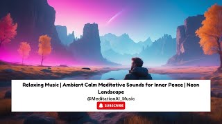 Relaxing Music | Ambient Calm Meditative Sounds for Inner Peace | Neon Landscape