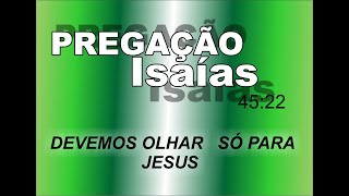 PREGAÇÃO  ISAÍAS 45:22