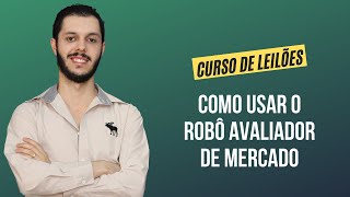 Aula 4.18 - Como usar o Robô Avaliador de Mercado [CURSO PREMIUM DE LEILÃO DE IMÓVEIS]