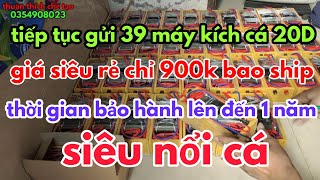 gửi 39 máy kích cá 20D siêu nổi cá giá 900k bao ship toàn quốc [ thuận thích chế tạo ]