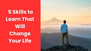 5 Skills to Learn That will Change Your Life