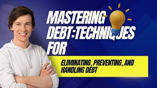 Mastering Debt: Techniques for Eliminating, Preventing, and Handling Debt