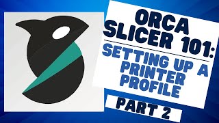 Orca Slicer 101: Mastering the Basics (Creating a Printer Profile) - Part 2