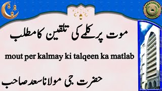 mout per kalmay ki talqeen ka matlab موت پرکلمےکی تلقین کامطلب hazrat ji maulana saad sahab