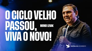 O ciclo velho passou, viva o NOVO! | Mirko Levak