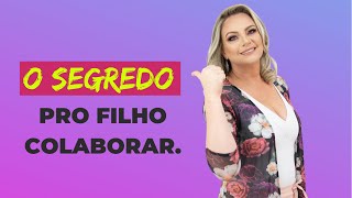 Esse é o grande segredo pra ter o filho colaborando sem você se estressar!